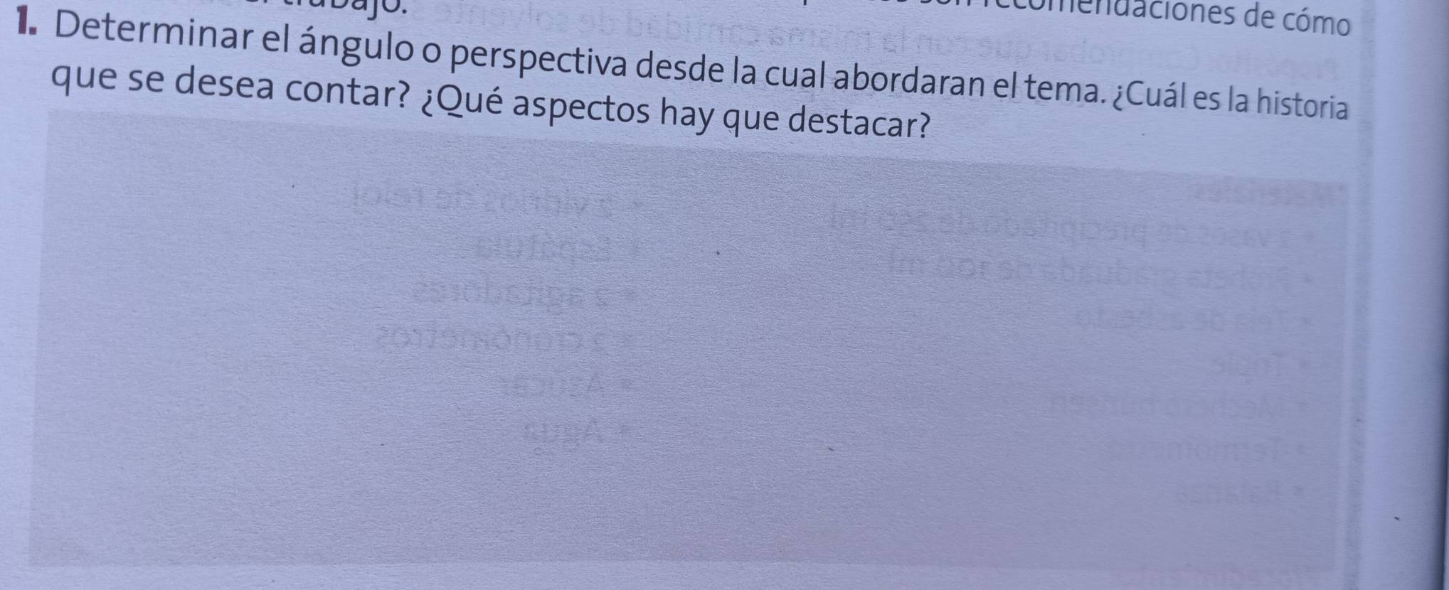 Dajó. 
mendaciones de cómo 
1 Determinar el ángulo o perspectiva desde la cual abordaran el tema. ¿Cuál es la historia 
que se desea contar? ¿Qué aspectos hay que destacar?