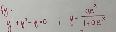 fy:
y'+y^2-y=0 ;y= ae^x/1+ae^x 