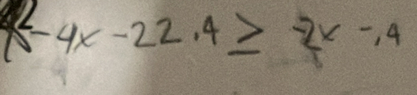 x^2-4x-22.4≥ -4