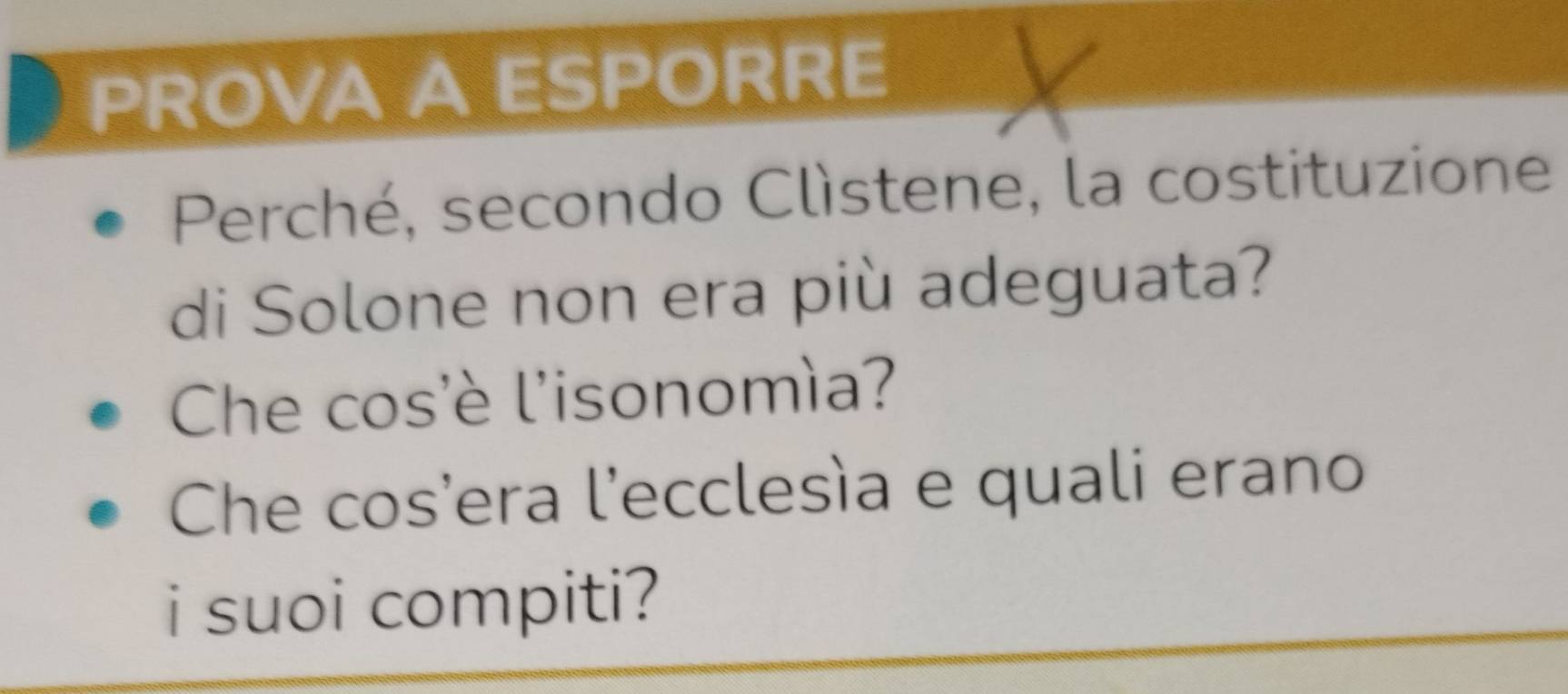 PROVA A ESPORRE 
Perché, secondo Clìstene, la costituzione 
di Solone non era più adeguata? 
Che cos'è l'isonomía? 
Che cos’era l'ecclesía e quali erano 
i suoi compiti?