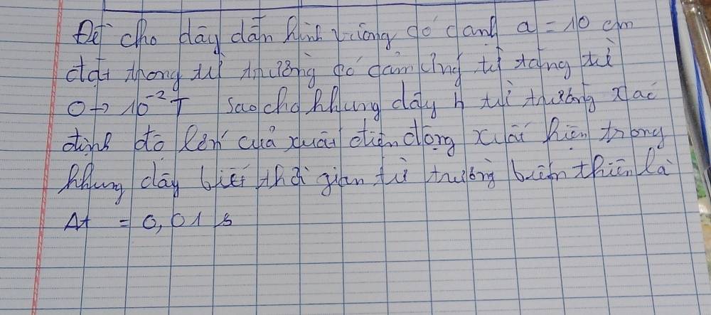 Qe cho blay dāin fi riny go cang a=10cm
dót thōng àiuǒng gócn īng t xāng tui
Oto 10^(-2)T sao choRung dag h tì tuuáng xao 
dink do Rèncá xuāu diǒ dōng xuāi hhān tong 
Mung cāg Giéi zhá giān iì tudbng buānthiān la
At=0,01s