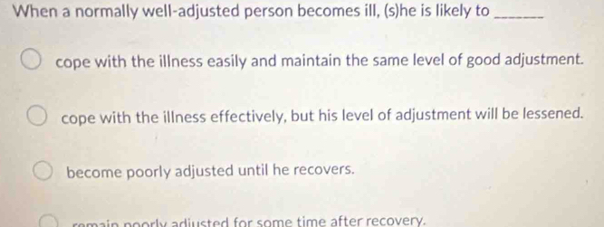 Solved: When a normally well-adjusted person becomes ill, (s)he is ...