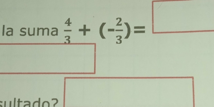 la suma frac  4/3 +(- 2/3 )=□
sulta d □