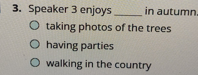 Speaker 3 enjoys _in autumn.
taking photos of the trees
having parties
walking in the country