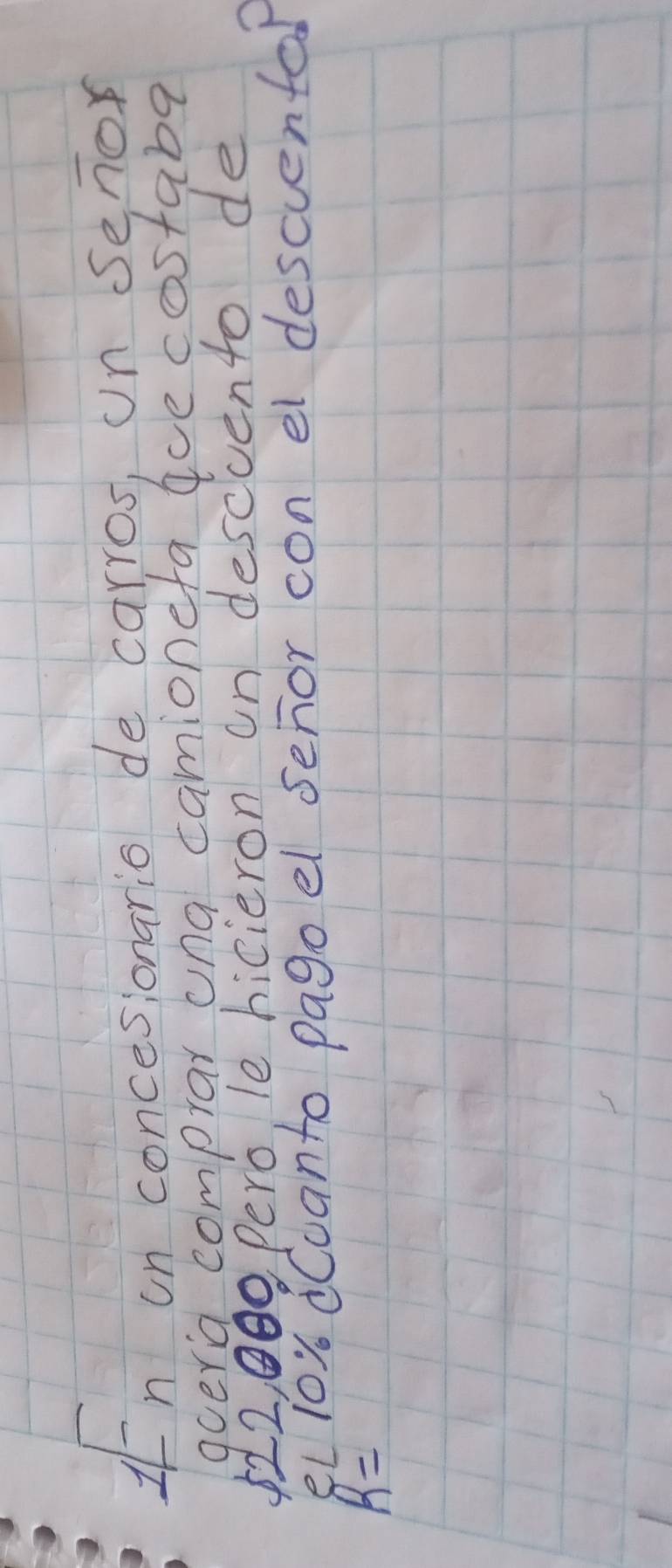 In on concesionario de carros, un senor 
auera comprar una camioneta aoe costaba
522000 Pero le bicieron on descvento de
fl10% dCcanto pagoel sehor con el descventa?
R=