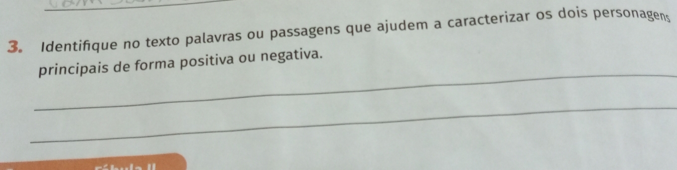 3。 Identifque no texto palavras ou passagens que ajudem a caracterizar os dois personagens 
_ 
principais de forma positiva ou negativa. 
_