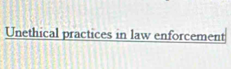 Unethical practices in law enforcement