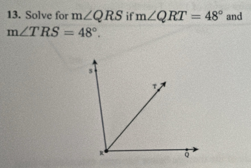 Solve for m∠ QRS if m∠ QRT=48° and
m∠ TRS=48°.