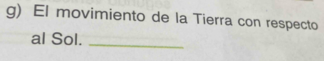 El movimiento de la Tierra con respecto 
al Sol._