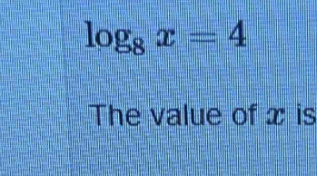 log _8x=4
The value of x is