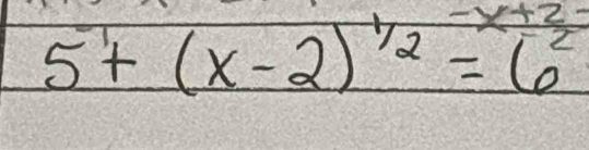 5^(-1)+(x-2)^1/2=6^2