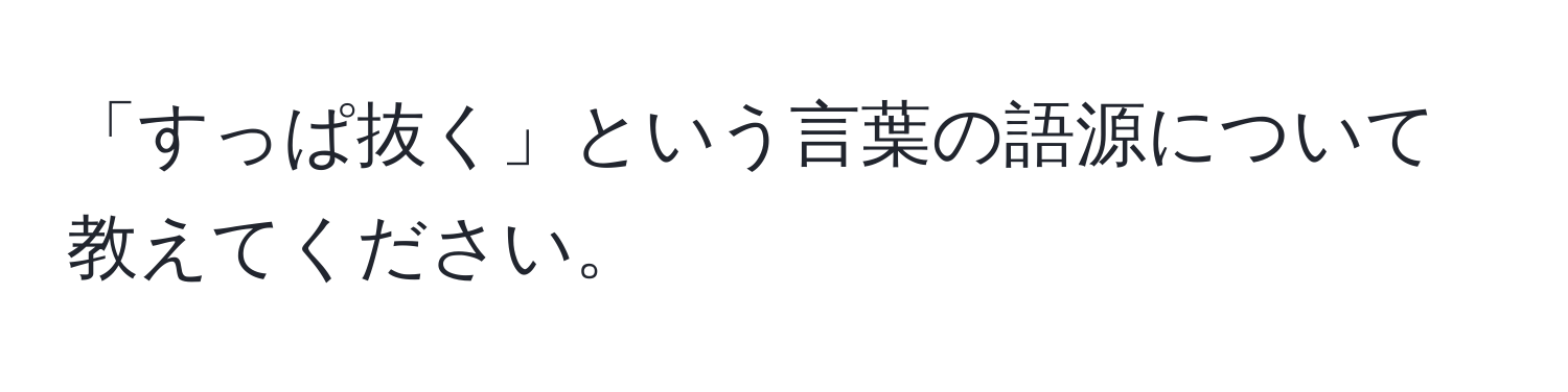 「すっぱ抜く」という言葉の語源について教えてください。