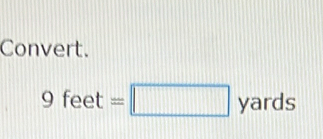 Convert.
9feet=□ yards