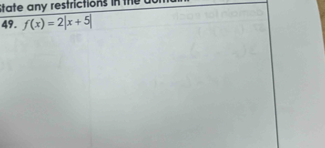 State any restrictions in thea 
49. f(x)=2|x+5|