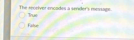 The receiver encodes a sender's message.
True
False