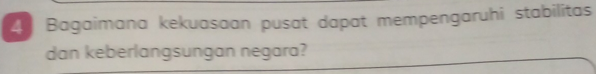Bagaimana kekuasaan pusat dapat mempengaruhi stabilitas 
dan keberlangsungan negara?