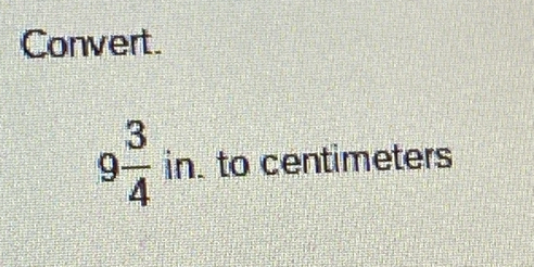 Convert.
9 3/4  in. to centimeters