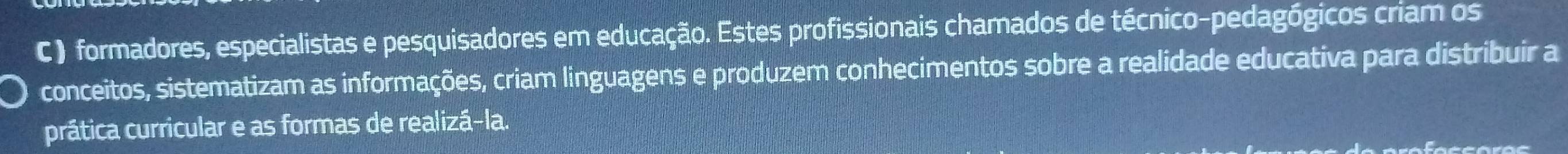 ) formadores, especialistas e pesquisadores em educação. Estes profissionais chamados de técnico-pedagógicos criam os 
conceitos, sistematizam as informações, criam linguagens e produzem conhecimentos sobre a realidade educativa para distribuir a 
prática curricular e as formas de realizá-la.