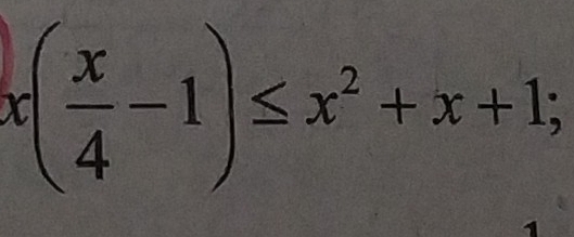 x( x/4 -1)≤ x^2+x+1; 
1