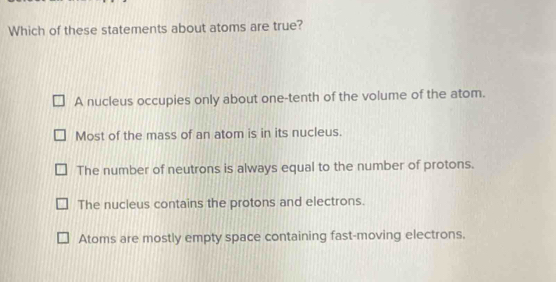 Solved: Which of these statements about atoms are true? A nucleus ...