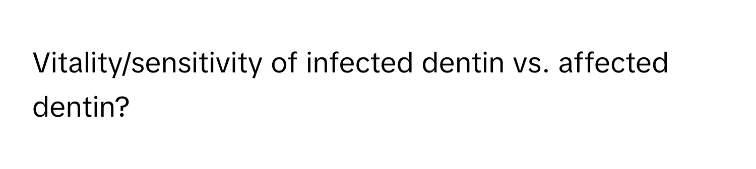 Vitality/sensitivity of infected dentin vs. affected dentin?