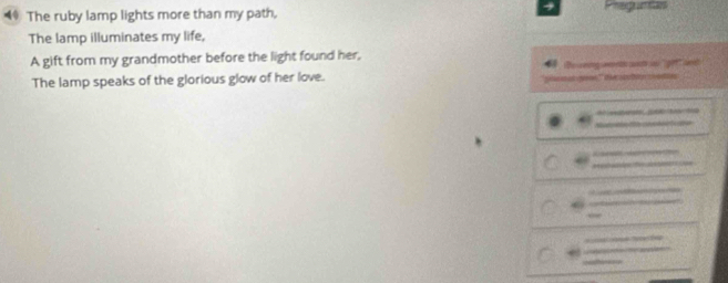 The ruby lamp lights more than my path, 
The lamp illuminates my life, 
A gift from my grandmother before the light found her, 
The lamp speaks of the glorious glow of her love. == tu Be eig aents ast i '' get' an 
“ 
6