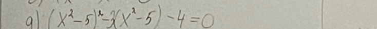 9 (x^2-5)^2-3(x^2-5)-4=0