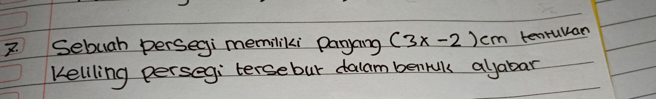 Sebuah persegi memiliki panjang (3x-2)cm tenrulan 
Kellling persegi tersebur dalam benruk alyabar