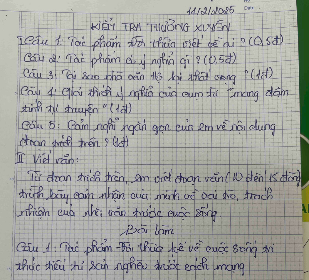 14/120085 
Kiài TRA THàÖNG XUYEN 
Ieau 1. Tai pham ó thāo oiet vè ai? (0,5d)
cau! Tái phān èò ynghiú qì ?(0,5d)
Cāu 3, Tai 8ào nhā pán the lài zhat song?() 
Cau 4í qiài thicnh ui nghiú cud eum fì mang dām 
tành hú sraupēn () 
cau 5: Qam nghi hgàn gon eua em vèno dung 
dean shrich tren? (d) 
I Viei vǎn: 
i dran trich thān, am diet chan ván (wdén 1s dōg 
drink bāy ean whān cua minh vè`oai àó, trach 
nhiem euá zhū vàn trido euoc sōng 
Ba lam 
Cau 1: Tac phān ¢ó thuā lè vè euác song àrì 
zhuc shēu hì scān nghe sriàc each mang