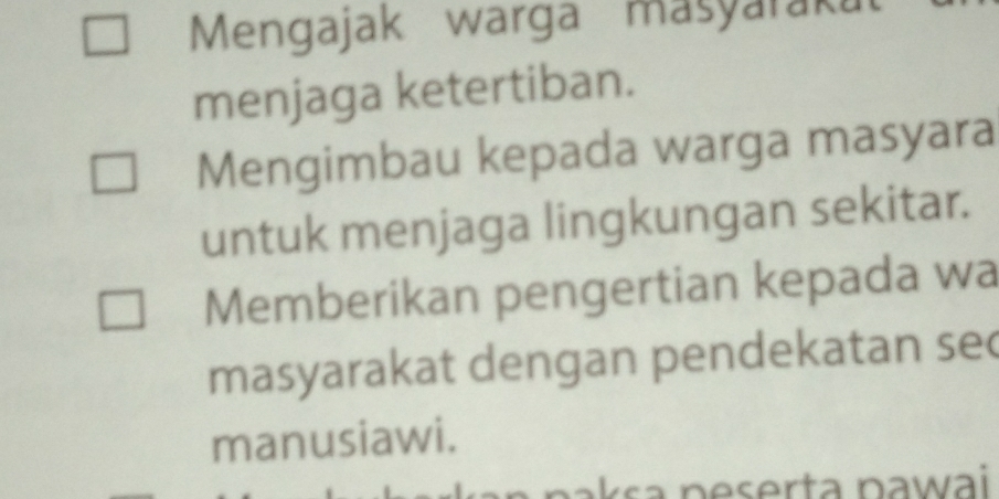 Mengajak warga maşyaraka 
menjaga ketertiban. 
Mengimbau kepada warga masyara 
untuk menjaga lingkungan sekitar. 
Memberikan pengertian kepada wa 
masyarakat dengan pendekatan sec 
manusiawi. 
s n eser ta pawai