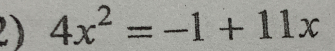 ) 4x^2=-1+11x