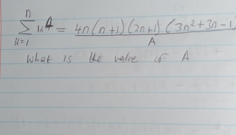 sumlimits _(k=1)^nx^4= (4n(n+1)(2n+1)(3n^2+3n-1))/A 
what is the value ¢ A