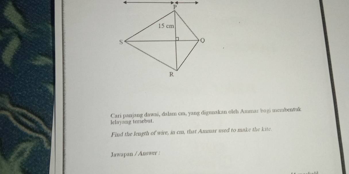 Cari panjang dawai, dalam cm, yang digunakan oleh Ammar bagi membentuk 
lelayang tersebut. 
Find the length of wire, in cm, that Ammar used to make the kite. 
Jawapan / Answer :