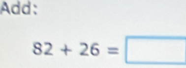 Add:
82+26=□