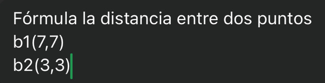 Fórmula la distancia entre dos puntos
b1(7,7)
b2(3,3)