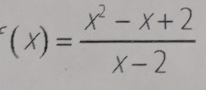 (x)= (x^2-x+2)/x-2 