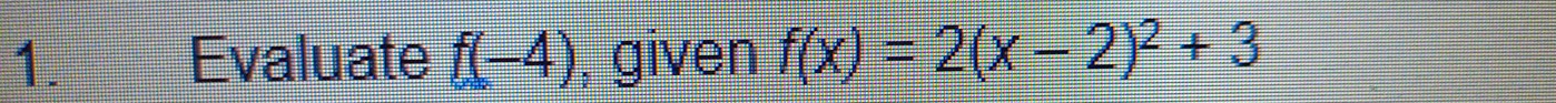 Evaluate f(-4) , given f(x)=2(x-2)^2+3