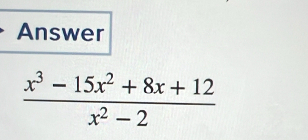 Answer
 (x^3-15x^2+8x+12)/x^2-2 