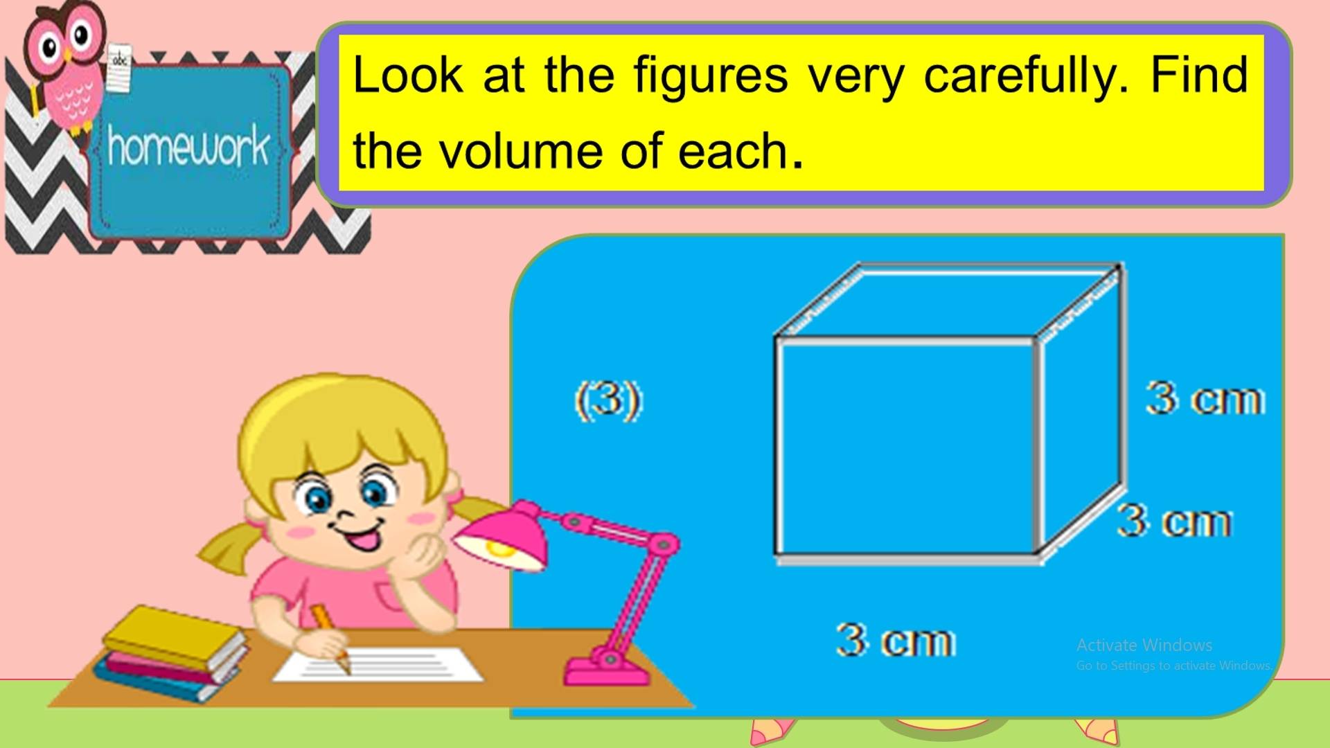 Look at the figures very carefully. Find 
homework the volume of each. 
(3))