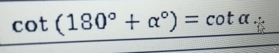 cot (180°+alpha°)=cot alpha