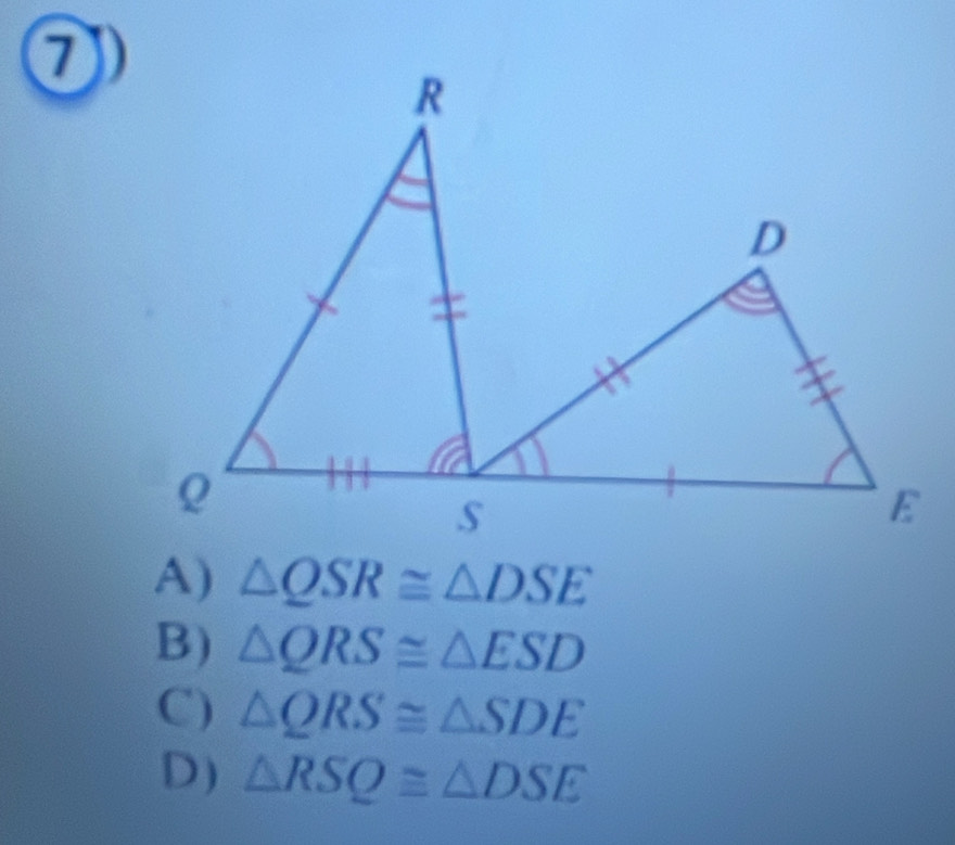 ⑦
A) △ QSR≌ △ DSE
B) △ QRS≌ △ ESD
C) △ QRS≌ △ SDE
D) △ RSQ≌ △ DSE