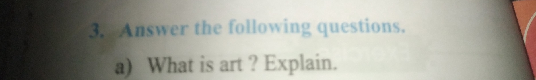 Answer the following questions. 
a) What is art ? Explain.