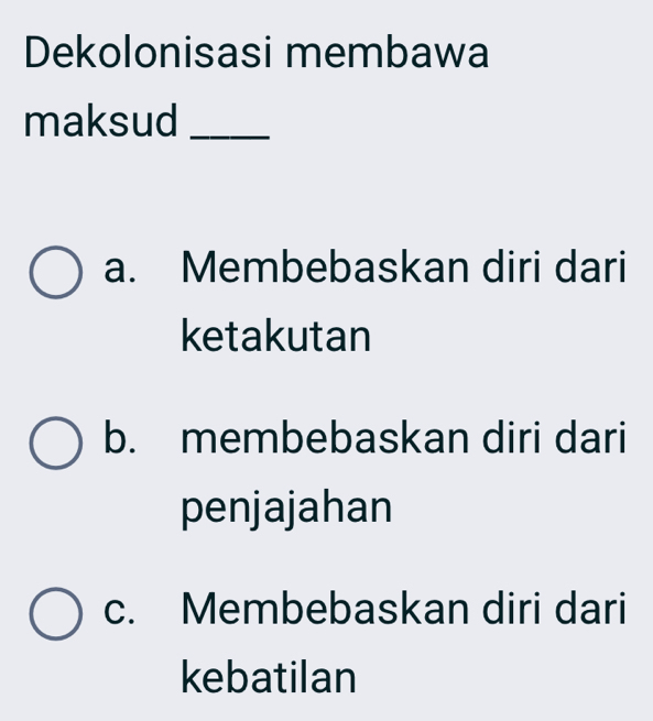 Dekolonisasi membawa
maksud_
a. Membebaskan diri dari
ketakutan
b. membebaskan diri dari
penjajahan
c. Membebaskan diri dari
kebatilan