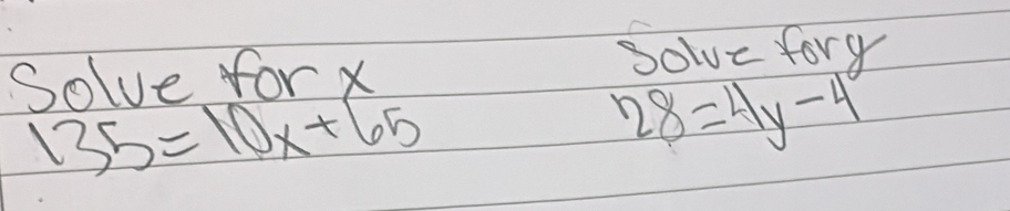 Solve for x Solve fory
135=10x+65
28=4y-4