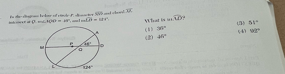 In the diagram below of cirele P. diameter overline MD and chord overline AL
intersect at Q.m∠ AQD=.16° , ad mwidehat LD=121°. mwidehat AD
What is
(3)
(1) 36° 51°
(2) 46° (4) 92°