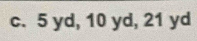 5 yd, 10 yd, 21 yd