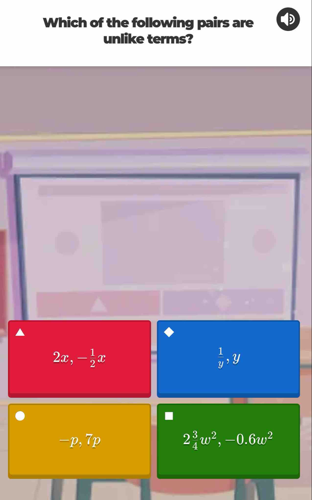 Which of the following pairs are

unlike terms?
▲
2x, - 1/2 x
 1/y , y
-p,7p 2 3/4 w^2, -0.6w^2