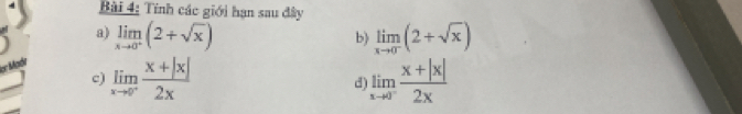 Tính các giới hạn sau đây 
a) limlimits _xto 0^+(2+sqrt(x)) limlimits _xto 0^-(2+sqrt(x))
b) 
or Madr 
c) limlimits _xto 0^- (x+|x|)/2x  limlimits _xto 0^- (x+|x|)/2x 
d