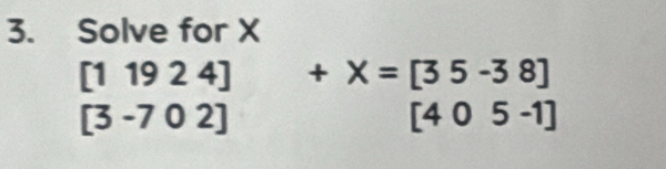 Solve for X
[11924] +X=[35-38]
[3-7c 02]
[405-1]