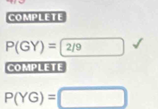 COMPLETE
P(GY)=2/9
COMPLETE
P(YG)=□